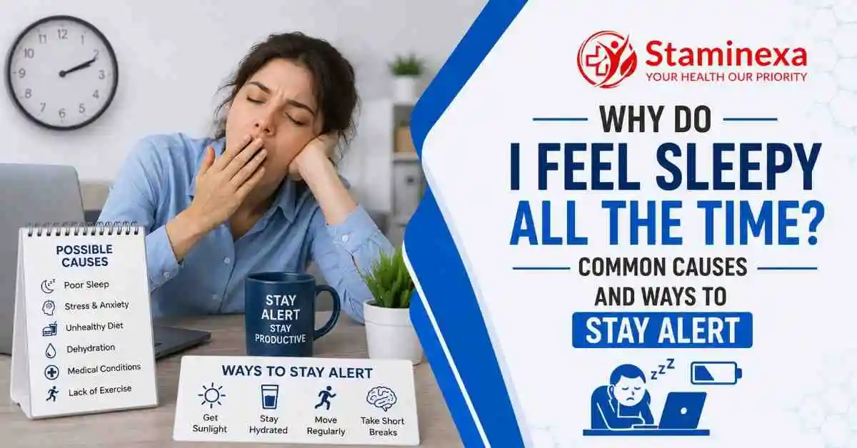 Why Do I Feel Sleepy All the Time? Common causes and ways to stay alert throughout the day